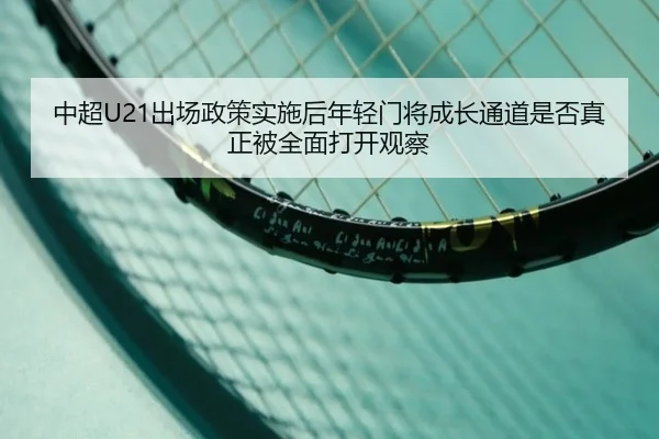 中超U21出场政策实施后年轻门将成长通道是否真正被全面打开观察