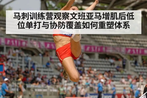 马刺训练营观察文班亚马增肌后低位单打与协防覆盖如何重塑体系