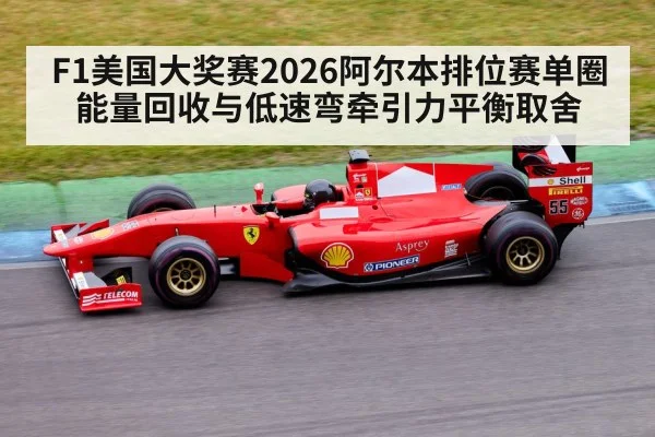 F1美国大奖赛2026阿尔本排位赛单圈 能量回收与低速弯牵引力平衡取舍
