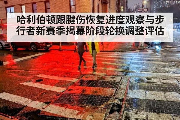 哈利伯顿跟腱伤恢复进度观察与步行者新赛季揭幕阶段轮换调整评估